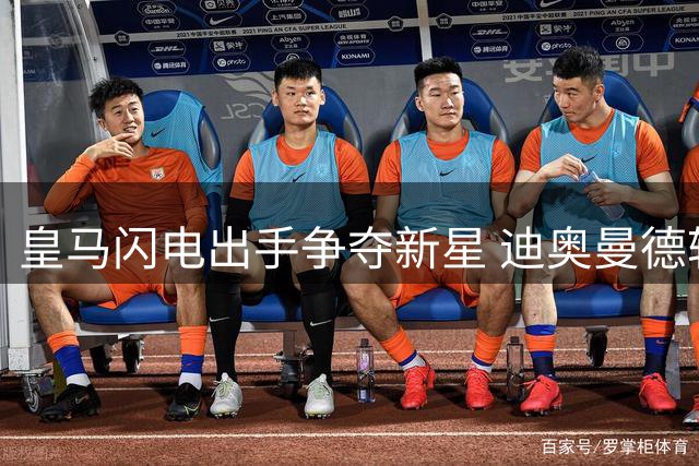 皇马闪电出手争夺新星 迪奥曼德转会谈判已开启